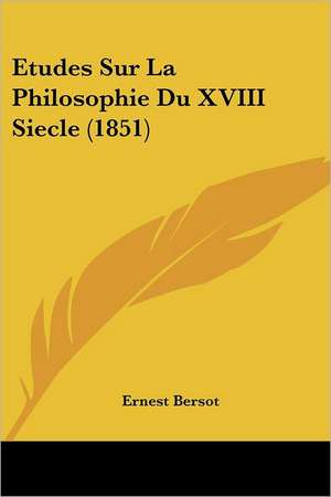 Etudes Sur La Philosophie Du XVIII Siecle (1851) de Ernest Bersot