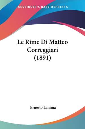 Le Rime Di Matteo Correggiari (1891) de Ernesto Lamma