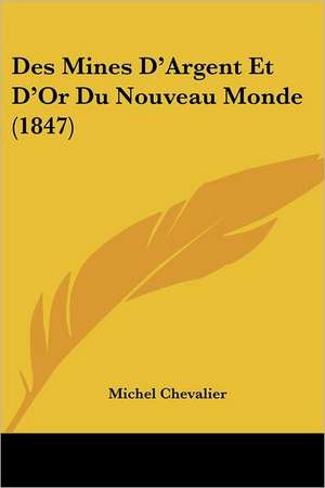 Des Mines D'Argent Et D'Or Du Nouveau Monde (1847) de Michel Chevalier