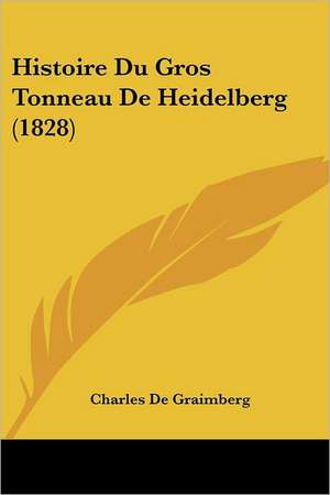 Histoire Du Gros Tonneau De Heidelberg (1828) de Charles De Graimberg