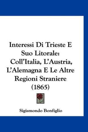 Interessi Di Trieste E Suo Litorale de Sigismondo Bonfiglio