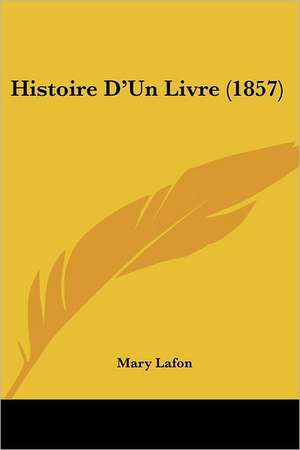 Histoire D'Un Livre (1857) de Mary Lafon