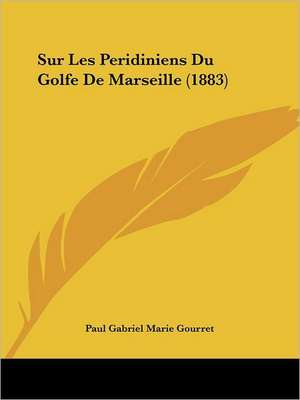 Sur Les Peridiniens Du Golfe De Marseille (1883) de Paul Gabriel Marie Gourret