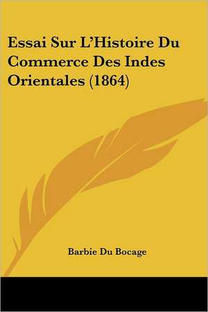 Essai Sur L'Histoire Du Commerce Des Indes Orientales (1864) de Barbie Du Bocage