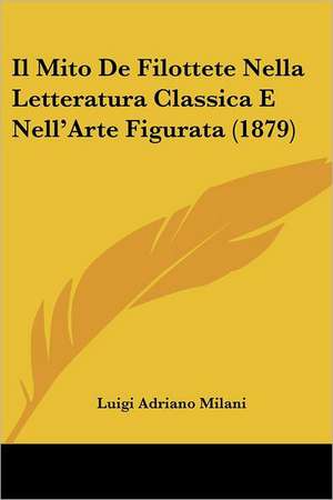 Il Mito De Filottete Nella Letteratura Classica E Nell'Arte Figurata (1879) de Luigi Adriano Milani