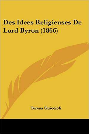 Des Idees Religieuses De Lord Byron (1866) de Teresa Guiccioli