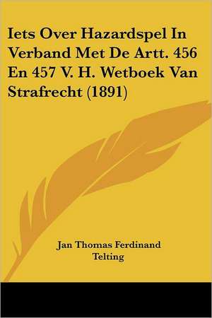 Iets Over Hazardspel In Verband Met De Artt. 456 En 457 V. H. Wetboek Van Strafrecht (1891) de Jan Thomas Ferdinand Telting