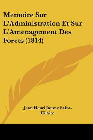 Memoire Sur L'Administration Et Sur L'Amenagement Des Forets (1814) de Jean Henri Jaume Saint-Hilaire