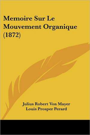 Memoire Sur Le Mouvement Organique (1872) de Julius Robert Von Mayer