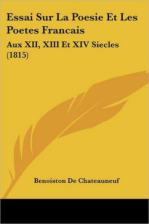 Essai Sur La Poesie Et Les Poetes Francais de Benoiston De Chateauneuf