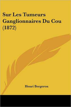 Sur Les Tumeurs Ganglionnaires Du Cou (1872) de Henri Bergeron