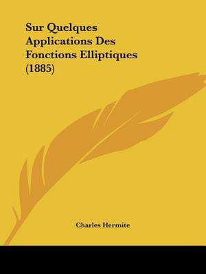 Sur Quelques Applications Des Fonctions Elliptiques (1885) de Charles Hermite