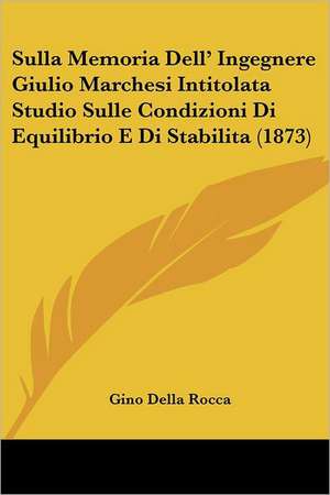 Sulla Memoria Dell' Ingegnere Giulio Marchesi Intitolata Studio Sulle Condizioni Di Equilibrio E Di Stabilita (1873) de Gino Della Rocca