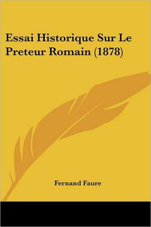 Essai Historique Sur Le Preteur Romain (1878) de Fernand Faure