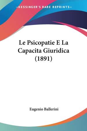 Le Psicopatie E La Capacita Giuridica (1891) de Eugenio Ballerini