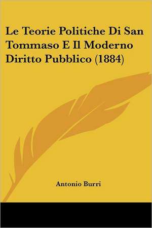 Le Teorie Politiche Di San Tommaso E Il Moderno Diritto Pubblico (1884) de Antonio Burri