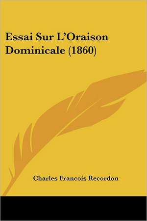 Essai Sur L'Oraison Dominicale (1860) de Charles Francois Recordon