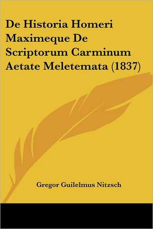 De Historia Homeri Maximeque De Scriptorum Carminum Aetate Meletemata (1837) de Gregor Guilelmus Nitzsch