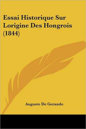 Essai Historique Sur Lorigine Des Hongrois (1844) de Auguste De Gerando