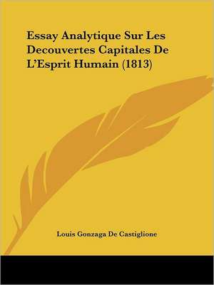 Essay Analytique Sur Les Decouvertes Capitales De L'Esprit Humain (1813) de Louis Gonzaga De Castiglione