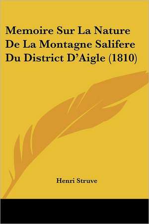 Memoire Sur La Nature De La Montagne Salifere Du District D'Aigle (1810) de Henri Struve