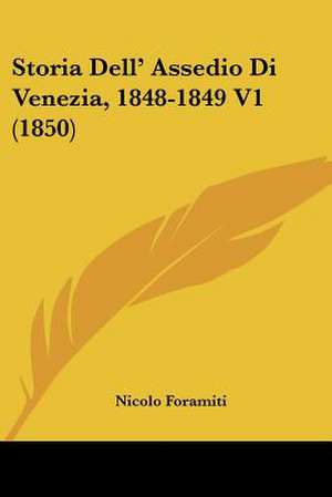 Storia Dell' Assedio Di Venezia, 1848-1849 V1 (1850) de Nicolo Foramiti