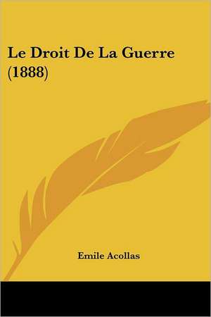 Le Droit De La Guerre (1888) de Emile Acollas