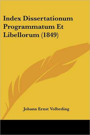 Index Dissertationum Programmatum Et Libellorum (1849) de Johann Ernst Volbeding