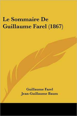 Le Sommaire De Guillaume Farel (1867) de Guillaume Farel