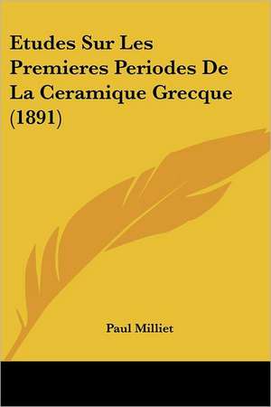 Etudes Sur Les Premieres Periodes De La Ceramique Grecque (1891) de Paul Milliet