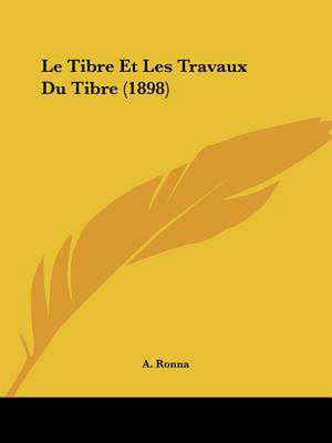 Le Tibre Et Les Travaux Du Tibre (1898) de A. Ronna