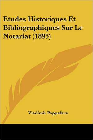 Etudes Historiques Et Bibliographiques Sur Le Notariat (1895) de Vladimir Pappafava