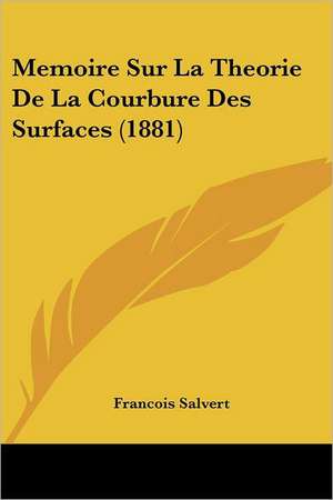 Memoire Sur La Theorie De La Courbure Des Surfaces (1881) de Francois Salvert