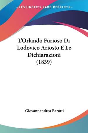 L'Orlando Furioso Di Lodovico Ariosto E Le Dichiarazioni (1839) de Giovannandrea Barotti