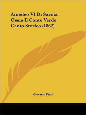 Amedeo VI Di Savoia Ossia Il Conte Verde Canto Storico (1862) de Giovanni Prati