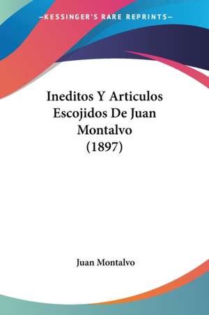 Ineditos Y Articulos Escojidos De Juan Montalvo (1897) de Juan Montalvo