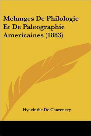 Melanges De Philologie Et De Paleographie Americaines (1883) de Hyacinthe De Charencey