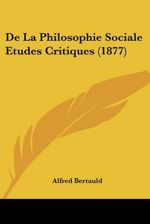 De La Philosophie Sociale Etudes Critiques (1877) de Alfred Bertauld