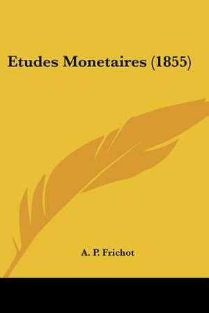 Etudes Monetaires (1855) de A. P. Frichot