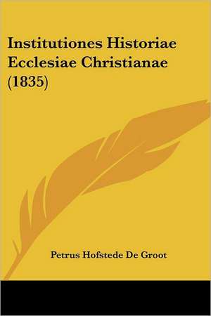 Institutiones Historiae Ecclesiae Christianae (1835) de Petrus Hofstede De Groot