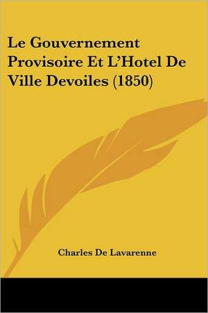 Le Gouvernement Provisoire Et L'Hotel De Ville Devoiles (1850) de Charles De Lavarenne