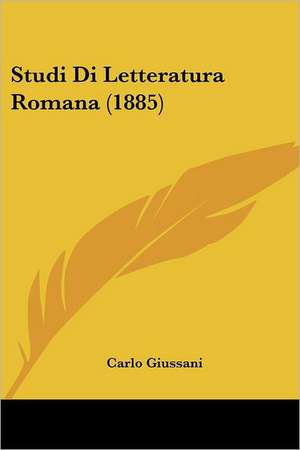 Studi Di Letteratura Romana (1885) de Carlo Giussani