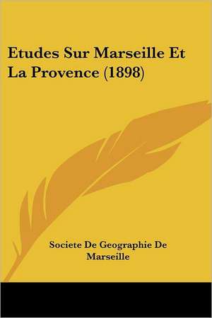 Etudes Sur Marseille Et La Provence (1898) de Societe De Geographie De Marseille