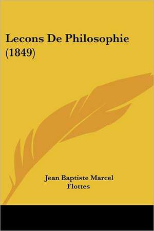 Lecons De Philosophie (1849) de Jean Baptiste Marcel Flottes