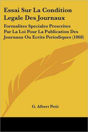 Essai Sur La Condition Legale Des Journaux de G. Albert Petit