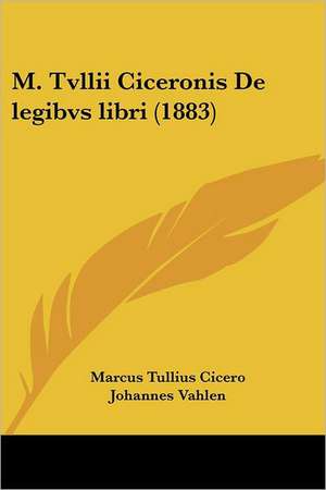 M. Tvllii Ciceronis De legibvs libri (1883) de Marcus Tullius Cicero