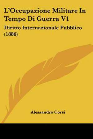 L'Occupazione Militare In Tempo Di Guerra V1 de Alessandro Corsi