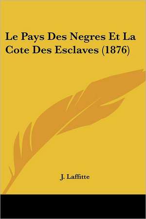 Le Pays Des Negres Et La Cote Des Esclaves (1876) de J. Laffitte