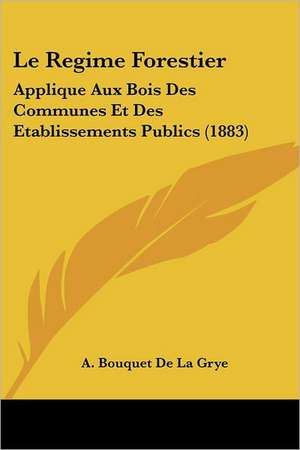 Le Regime Forestier de A. Bouquet De La Grye