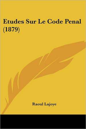 Etudes Sur Le Code Penal (1879) de Raoul Lajoye